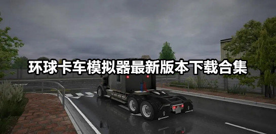 环球卡车模拟器最新版本下载合集